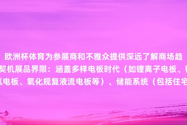 欧洲杯体育为参展商和不雅众提供深远了解商场趋势、时代雷同与融合的契机展品界限：涵盖多样电板时代（如锂离子电板、铅酸蓄电板、镍镉/镍氢电板、氧化规复液流电板等）、储能系统（包括住宅类、买卖和工业类、限制级寰球工作类固定储能系统等）、储能系统的组件与确立（如电板责罚系统、充电时代与确立等）以及制造确立、材料和组件等 发布于：安徽省-尊龙凯龙时官网进入(中国)网页版入口