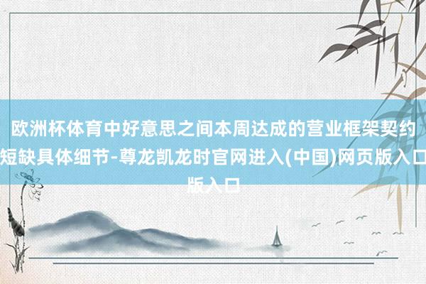 欧洲杯体育中好意思之间本周达成的营业框架契约短缺具体细节-尊龙凯龙时官网进入(中国)网页版入口